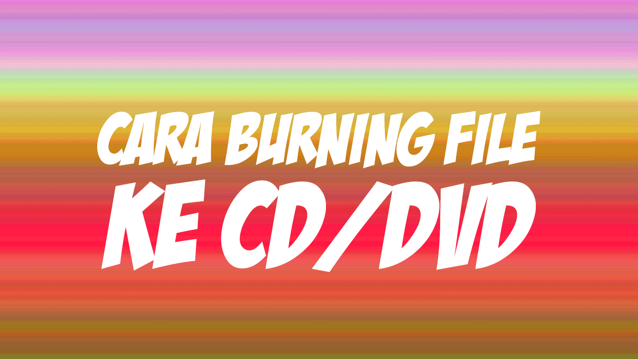 cara burning file ke cd/dvd