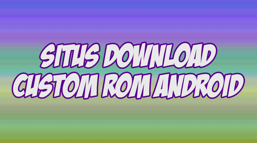 situs download custom rom android