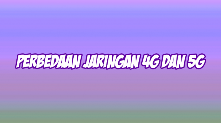 8 Perbedaan Jaringan 4G Dan 5G Yang Wajib Kita Ketahui!