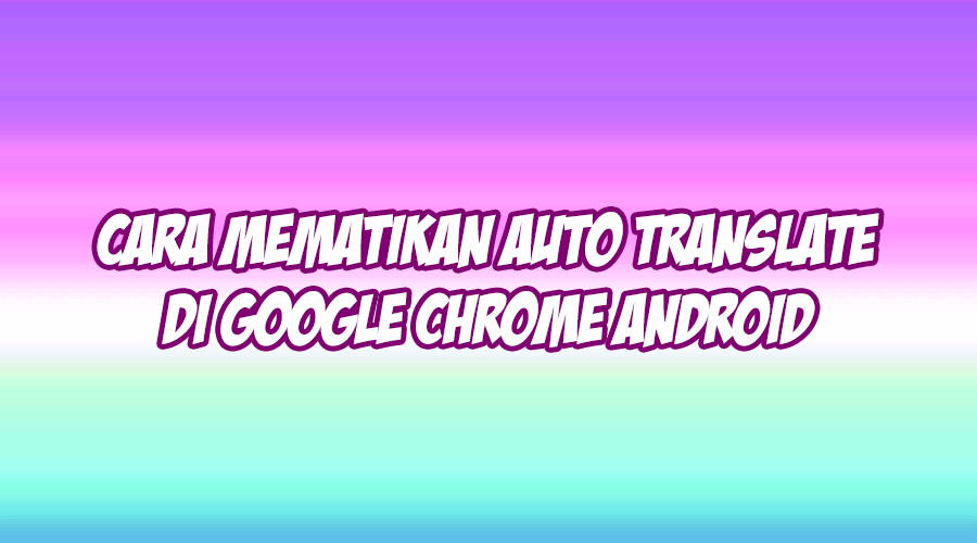 cara mematikan auto translate google chrome