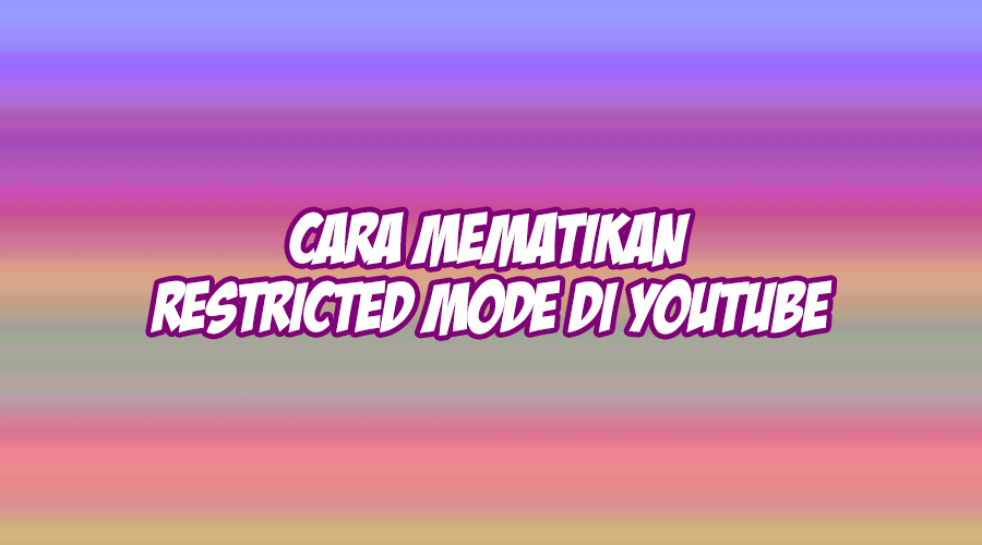 cara mematikan restricted mode di youtube