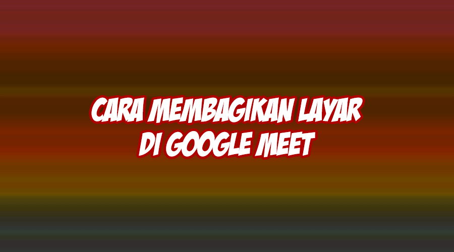 cara membagikan layar di google meet