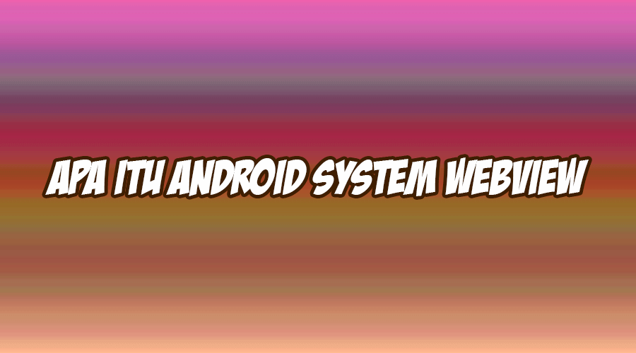 apa itu android system webview