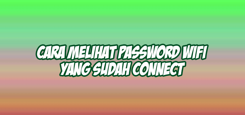 Cara melihat password wifi yang sudah terhubung