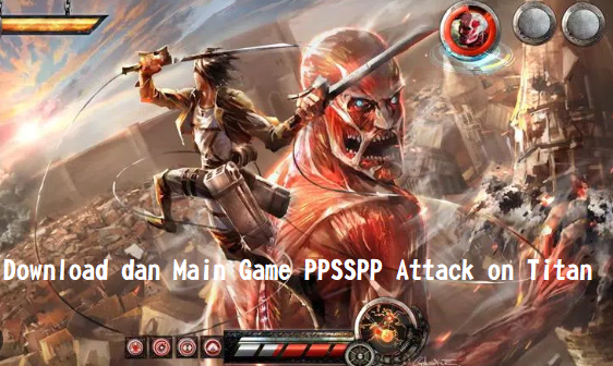 Cara Mudah Download dan Main Game PPSSPP Attack on Titan